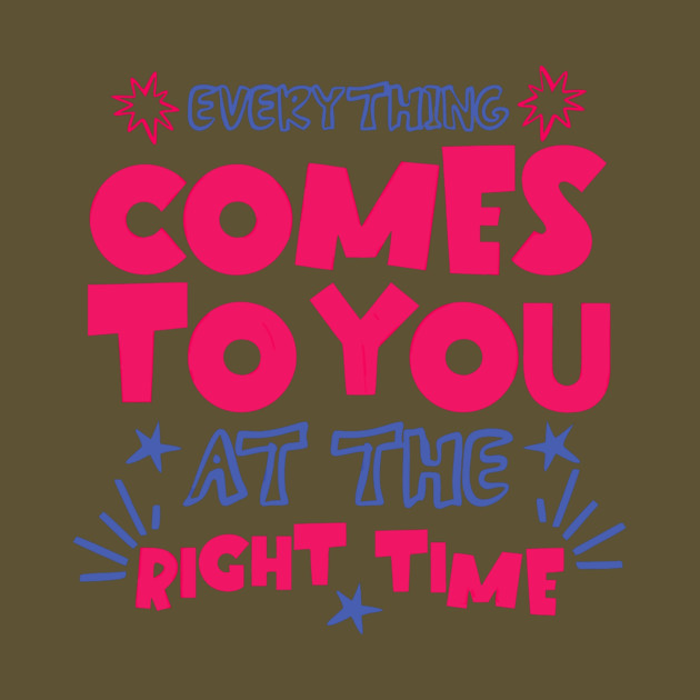 Everything Comes To You At The Right Time Positive Mindset by The WYLD Tribe