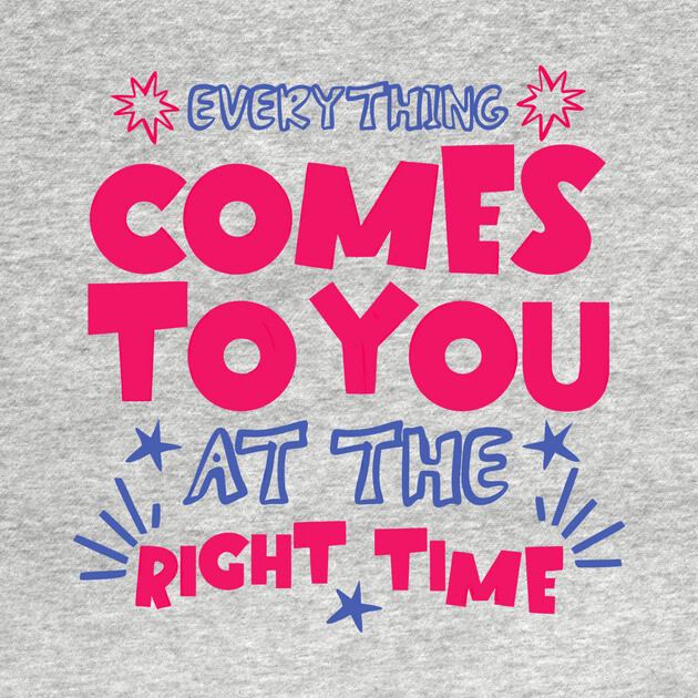 Everything Comes To You At The Right Time Positive Mindset by The WYLD Tribe