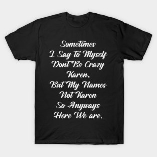 Funny Karen name  I Say to Myself Dont Be Crazy Karen But My Names Not Karen meme T-Shirt