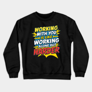 Sarcastic coworker humor: working with you is harder Crewneck Sweatshirt