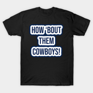 How Bout Them Cowboys Dallas Cowboys T Shirt - robertjking #96 T-Shirt