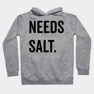 Needs Salt Hoodie