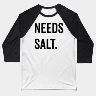 Needs Salt Baseball T-Shirt