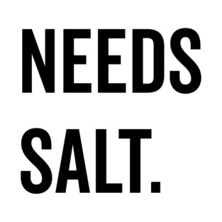 Needs Salt T-Shirt