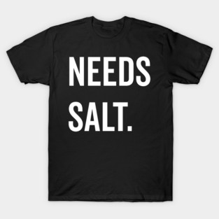 Needs Salt T-Shirt