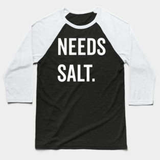 Needs Salt Baseball T-Shirt