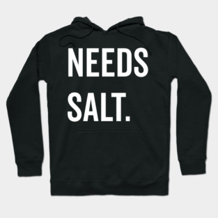 Needs Salt Hoodie