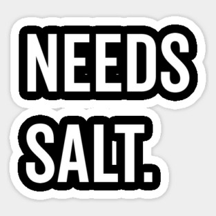 Needs Salt Sticker