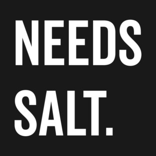 Needs Salt T-Shirt