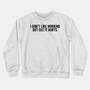 I Don’t Like Working Out Cuz It Hurts Crewneck Sweatshirt