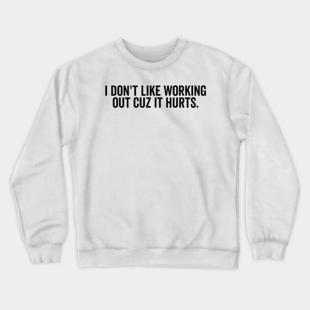 I Don’t Like Working Out Cuz It Hurts Crewneck Sweatshirt by Frank Ring