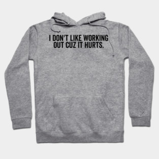 I Don’t Like Working Out Cuz It Hurts Hoodie