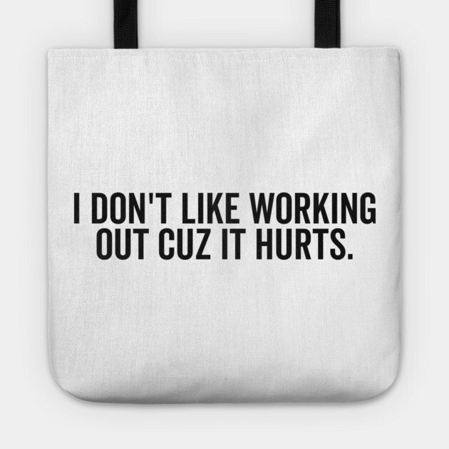 I Don’t Like Working Out Cuz It Hurts Tote by Frank Ring