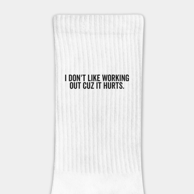 I Don’t Like Working Out Cuz It Hurts by Frank Ring