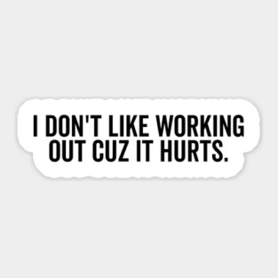 I Don’t Like Working Out Cuz It Hurts Sticker