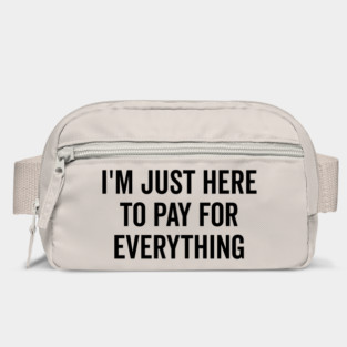 I’m Just Here to Pay for Everything Bag