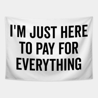 I’m Just Here to Pay for Everything Tapestry