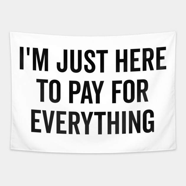 I’m Just Here to Pay for Everything Tapestry by Frank Ring