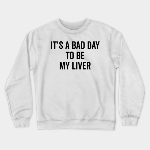 It’s a Bad Day to be My Liver Crewneck Sweatshirt by Frank Ring