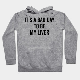 It’s a Bad Day to be My Liver Hoodie