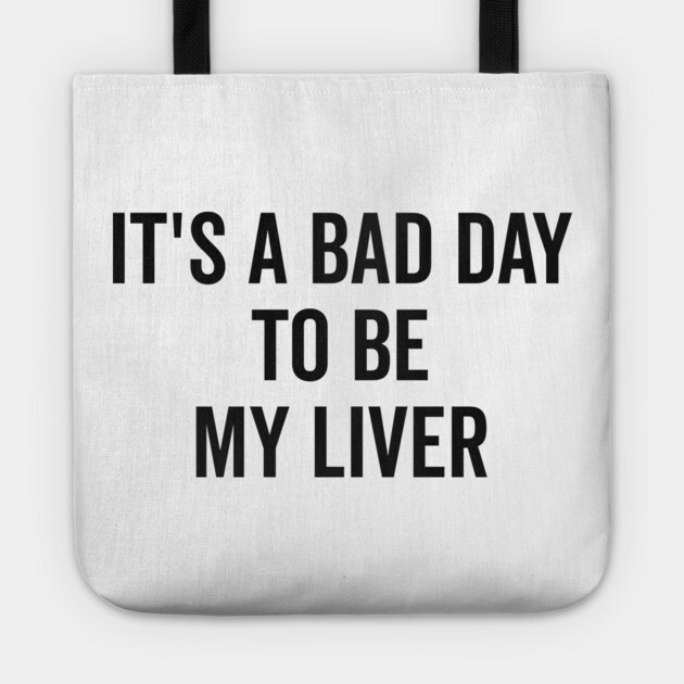 It’s a Bad Day to be My Liver Tote by Frank Ring