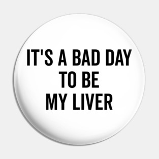 It’s a Bad Day to be My Liver Pin