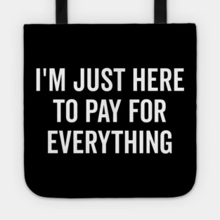 I’m Just Here to Pay for Everything Tote