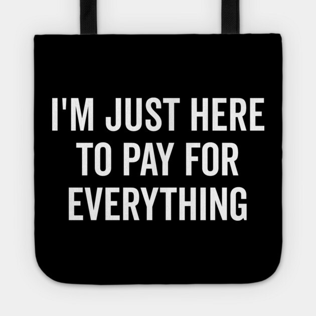 I’m Just Here to Pay for Everything Tote by Frank Ring