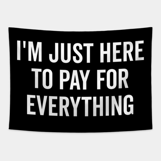 I’m Just Here to Pay for Everything Tapestry by Frank Ring