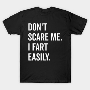 Don’t Scare Me I Fart Easily T-Shirt