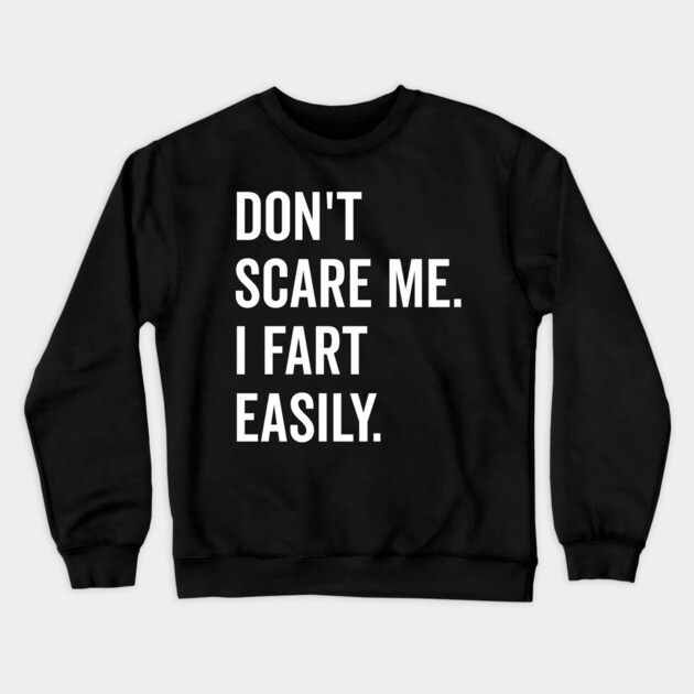 Don’t Scare Me I Fart Easily Crewneck Sweatshirt by Frank Ring