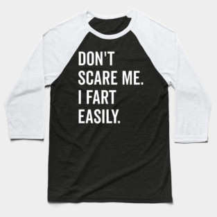 Don’t Scare Me I Fart Easily Baseball T-Shirt