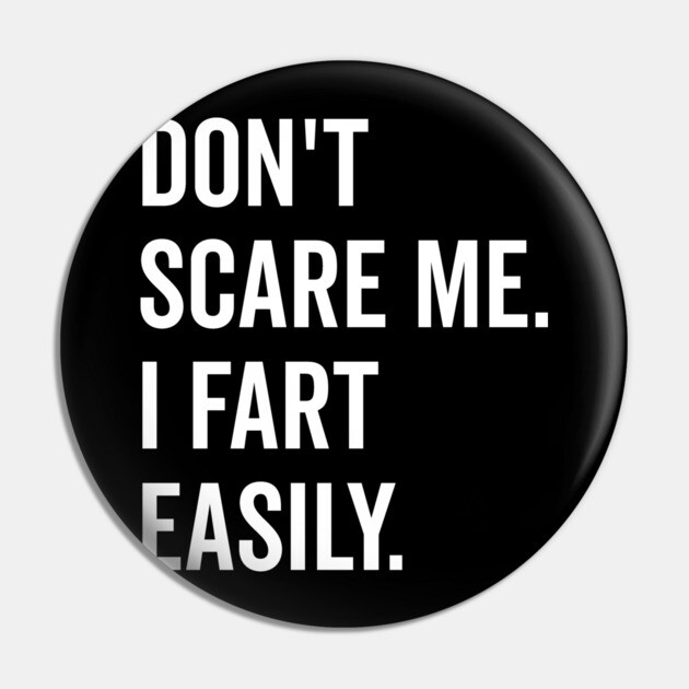 Don’t Scare Me I Fart Easily Pin by Frank Ring