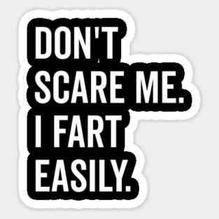 Don’t Scare Me I Fart Easily Sticker
