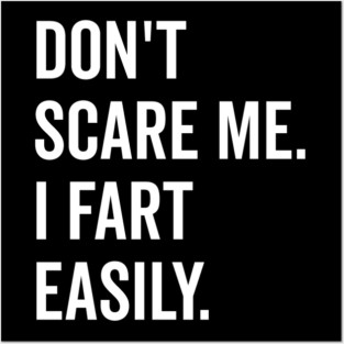 Don’t Scare Me I Fart Easily Posters and Art