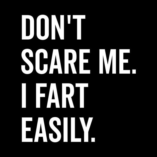 Don’t Scare Me I Fart Easily by Frank Ring