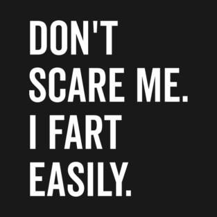 Don’t Scare Me I Fart Easily T-Shirt