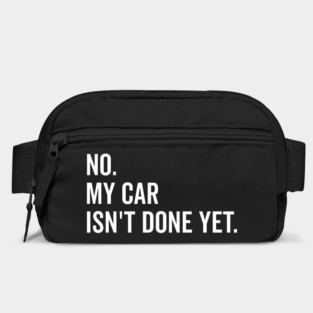 No My Car isn’t Done Yet Bag