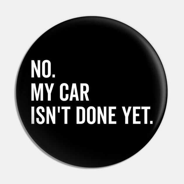 No My Car isn’t Done Yet Pin by Frank Ring