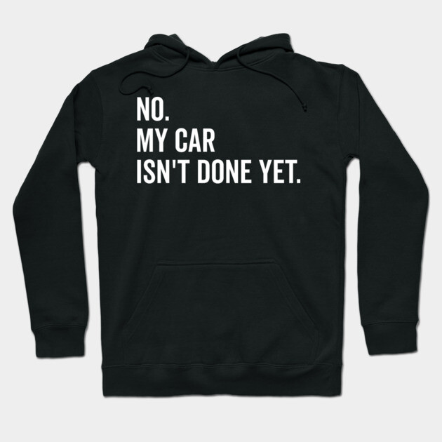 No My Car isn’t Done Yet Hoodie by Frank Ring