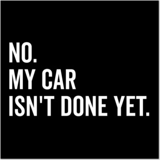 No My Car isn’t Done Yet Posters and Art