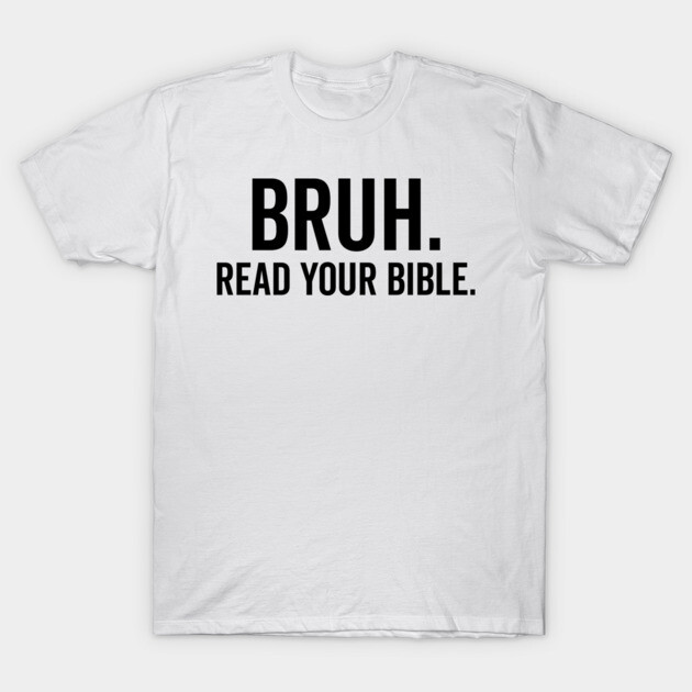 Bruh Read Your Bible T-Shirt by Frank Ring