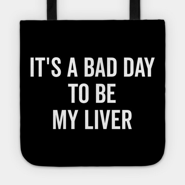 It’s a Bad Day to be My Liver Tote by Frank Ring