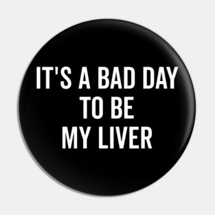 It’s a Bad Day to be My Liver Pin