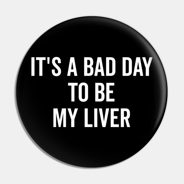 It’s a Bad Day to be My Liver Pin by Frank Ring