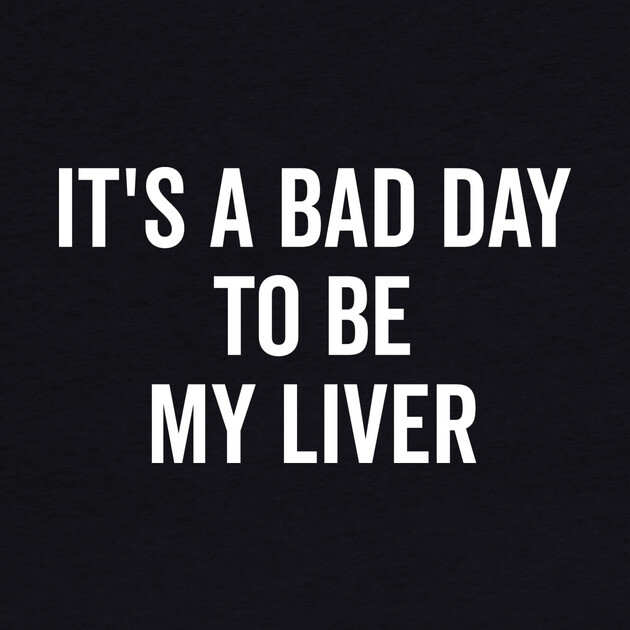 It’s a Bad Day to be My Liver by Frank Ring