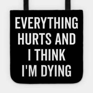 Everything Hurts and I Think I’m Dying Tote