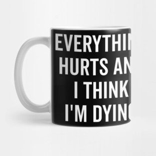 Everything Hurts and I Think I’m Dying Mug