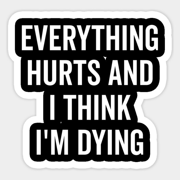 Everything Hurts and I Think I’m Dying Sticker by Frank Ring