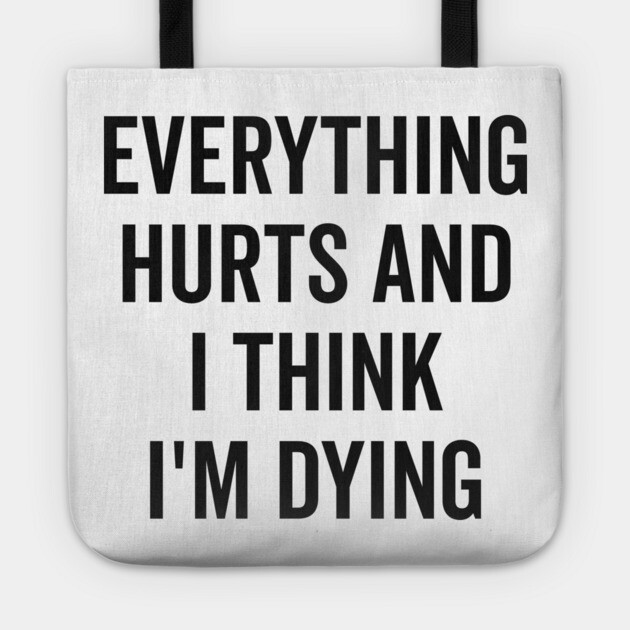 Everything Hurts and I Think I’m Dying Tote by Frank Ring